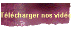 T�l�charger nos vid�os